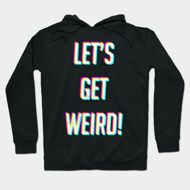 Lets Get Weird Hoodie by cowyark rubbark